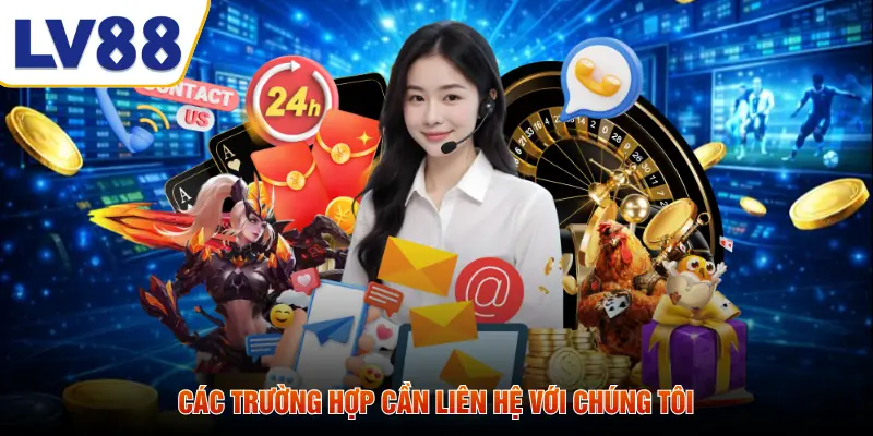 Các trường hợp cần liên hệ với chúng tôi