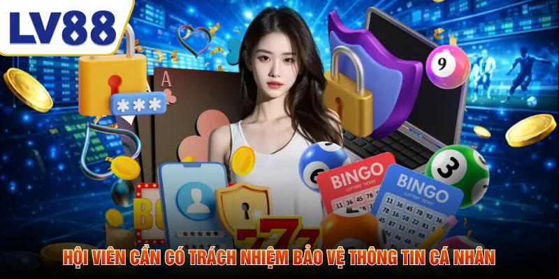 Hội viên cần có trách nhiệm bảo vệ thông tin cá nhân
