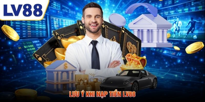 Lưu ý khi nạp tiền LV88