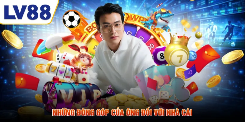 Những đóng góp của ông đối với nhà cái