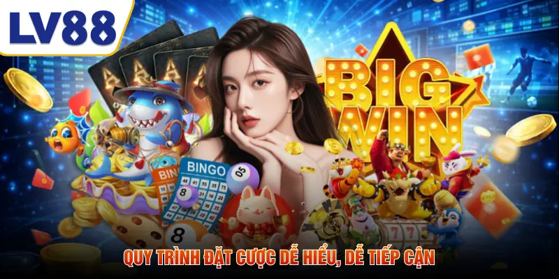 Quy trình đặt cược dễ hiểu, dễ tiếp cận
