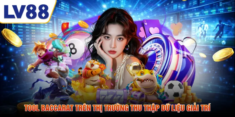Tool baccarat trên thị trường thu thập dữ liệu giải trí